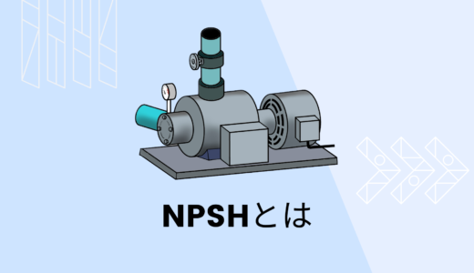 NPSHとは？有効NPSHの求め方【ポンプ吸込み配管の設計】